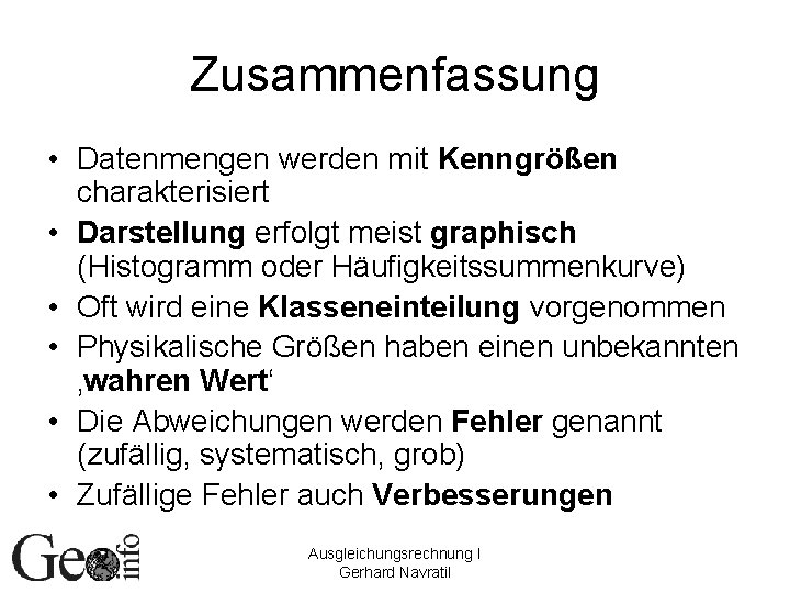 Zusammenfassung • Datenmengen werden mit Kenngrößen charakterisiert • Darstellung erfolgt meist graphisch (Histogramm oder