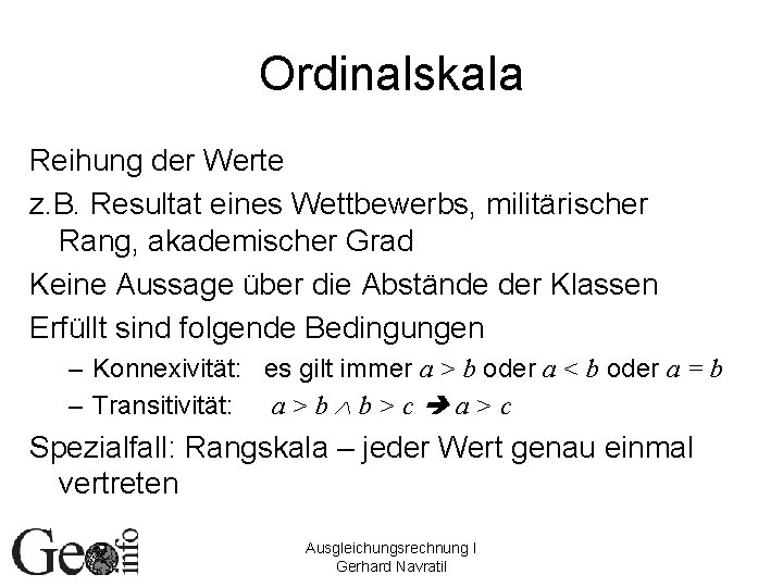 Ordinalskala Reihung der Werte z. B. Resultat eines Wettbewerbs, militärischer Rang, akademischer Grad Keine