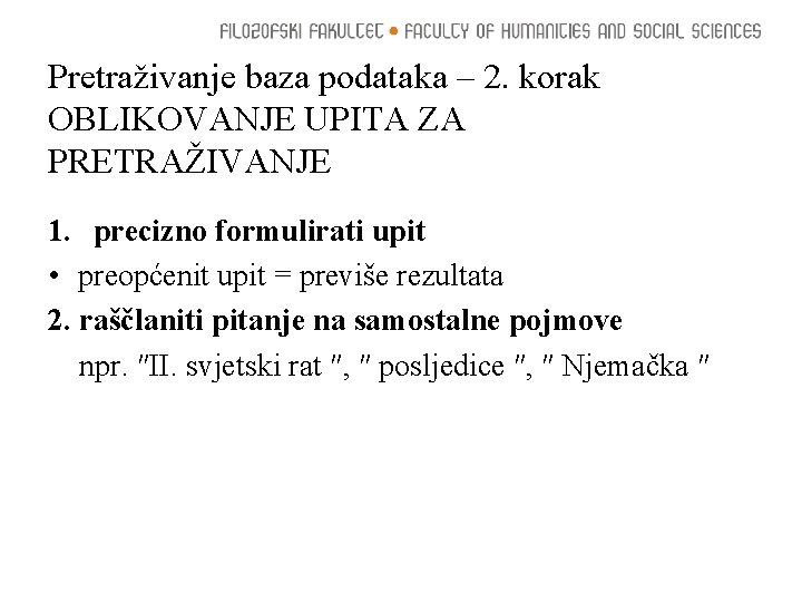 Pretraživanje baza podataka – 2. korak OBLIKOVANJE UPITA ZA PRETRAŽIVANJE 1. precizno formulirati upit Pretraživanje baza podataka – 2. korak OBLIKOVANJE UPITA ZA PRETRAŽIVANJE 1. precizno formulirati upit