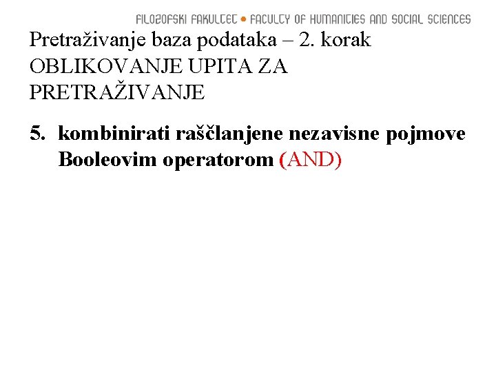 Pretraživanje baza podataka – 2. korak OBLIKOVANJE UPITA ZA PRETRAŽIVANJE 5. kombinirati raščlanjene nezavisne