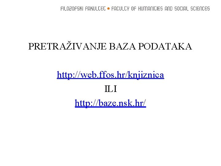 PRETRAŽIVANJE BAZA PODATAKA http: //web. ffos. hr/knjiznica ILI http: //baze. nsk. hr/ 