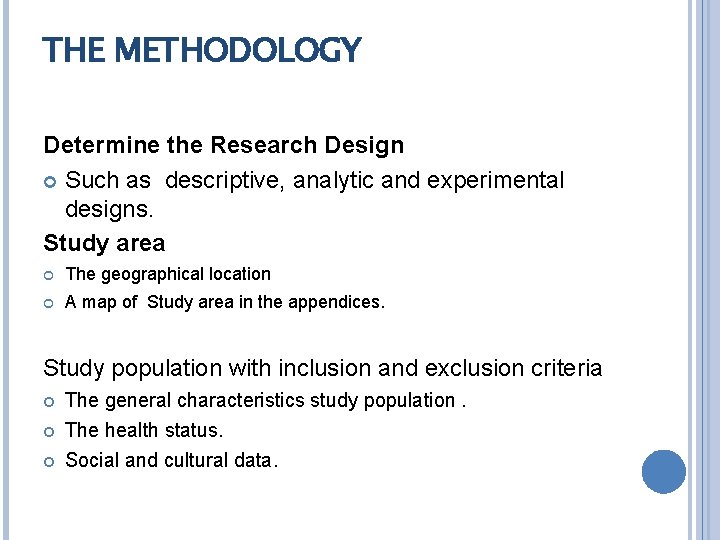 THE METHODOLOGY Determine the Research Design Such as descriptive, analytic and experimental designs. Study