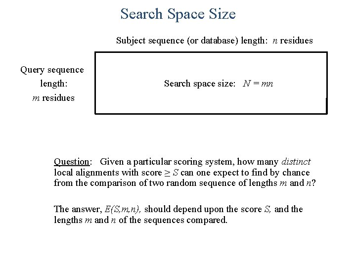 Search Space Size Subject sequence (or database) length: n residues Query sequence length: m