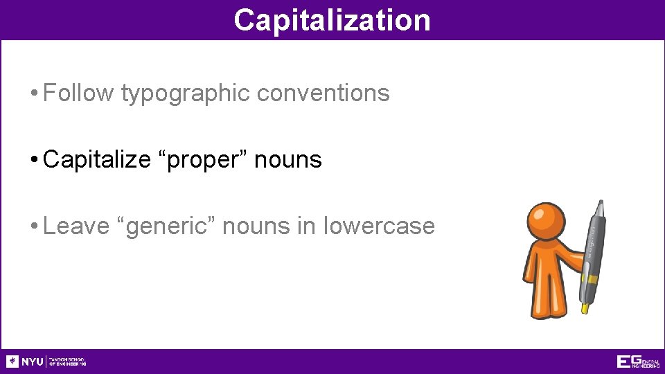 Capitalization • Follow typographic conventions • Capitalize “proper” nouns • Leave “generic” nouns in