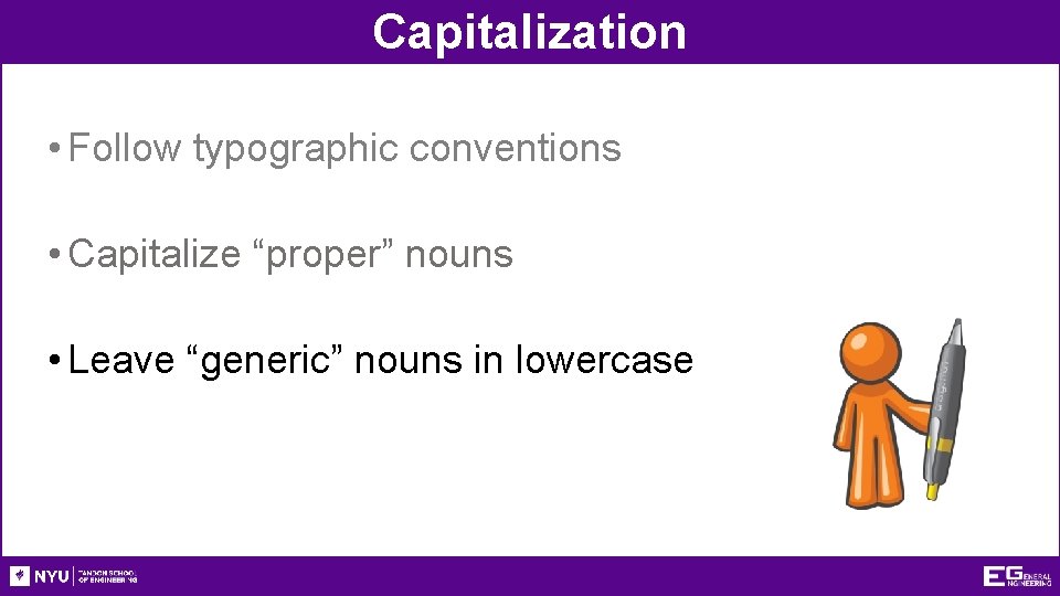 Capitalization • Follow typographic conventions • Capitalize “proper” nouns • Leave “generic” nouns in