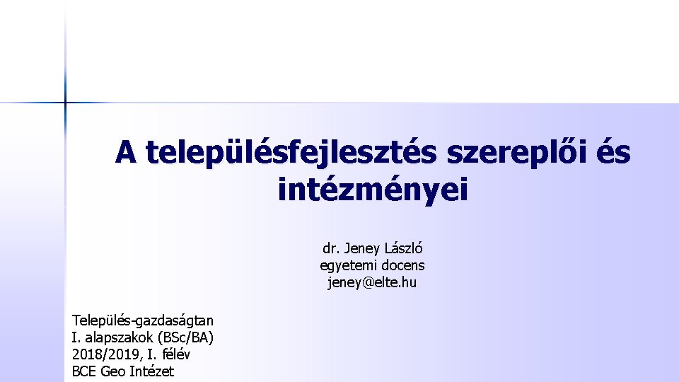 A településfejlesztés szereplői és intézményei dr. Jeney László egyetemi docens jeney@elte. hu Település-gazdaságtan I.