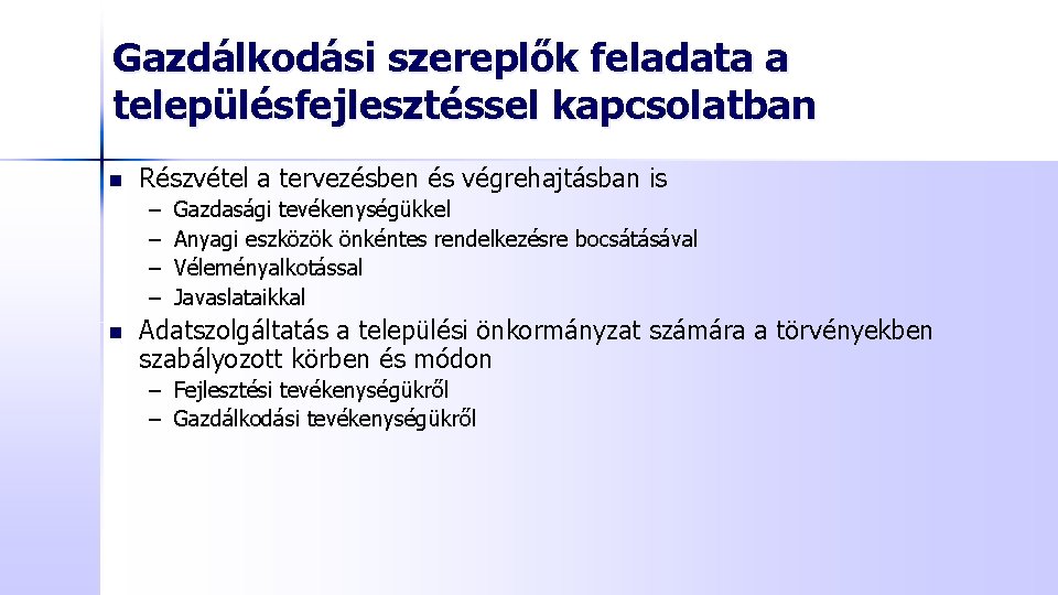 Gazdálkodási szereplők feladata a településfejlesztéssel kapcsolatban n Részvétel a tervezésben és végrehajtásban is –