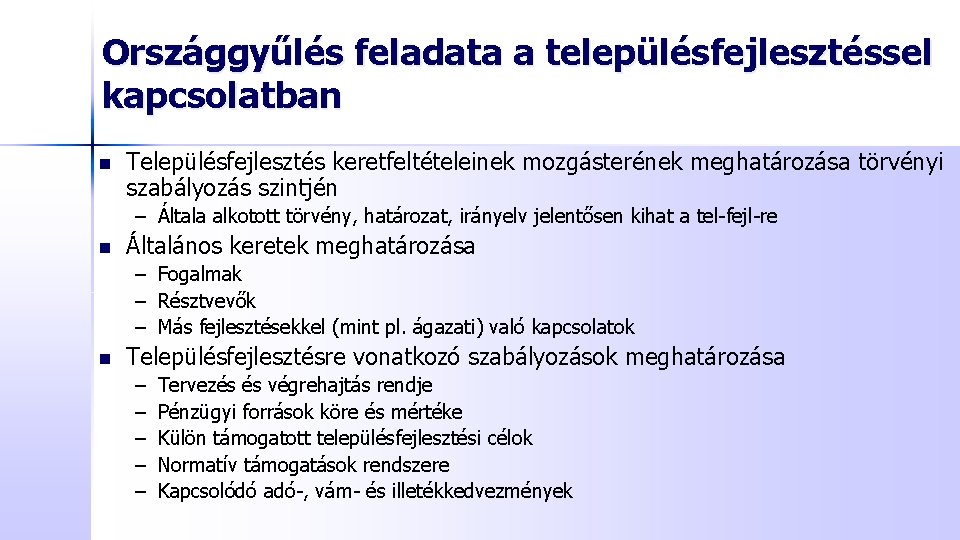 Országgyűlés feladata a településfejlesztéssel kapcsolatban n Településfejlesztés keretfeltételeinek mozgásterének meghatározása törvényi szabályozás szintjén –