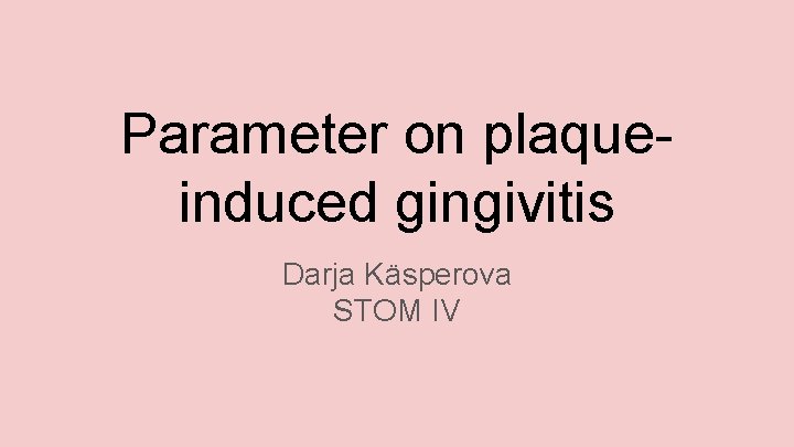 Parameter on plaqueinduced gingivitis Darja Käsperova STOM IV 