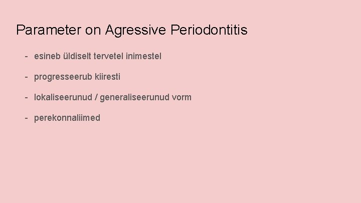 Parameter on Agressive Periodontitis - esineb üldiselt tervetel inimestel - progresseerub kiiresti - lokaliseerunud