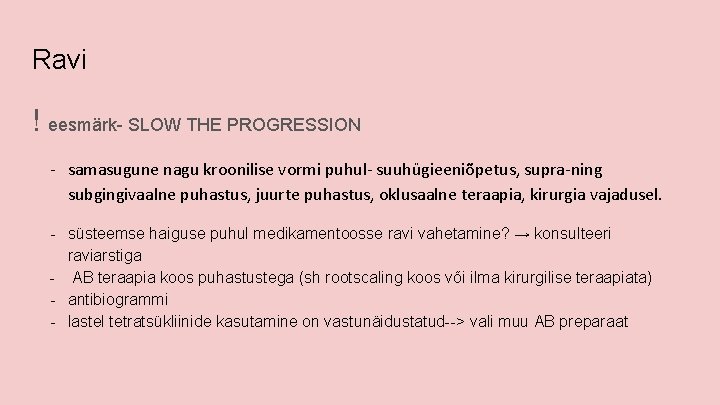 Ravi ! eesmärk- SLOW THE PROGRESSION - samasugune nagu kroonilise vormi puhul- suuhügieeniõpetus, supra-ning