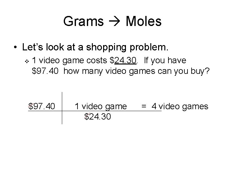 Grams Moles • Let’s look at a shopping problem. v 1 video game costs