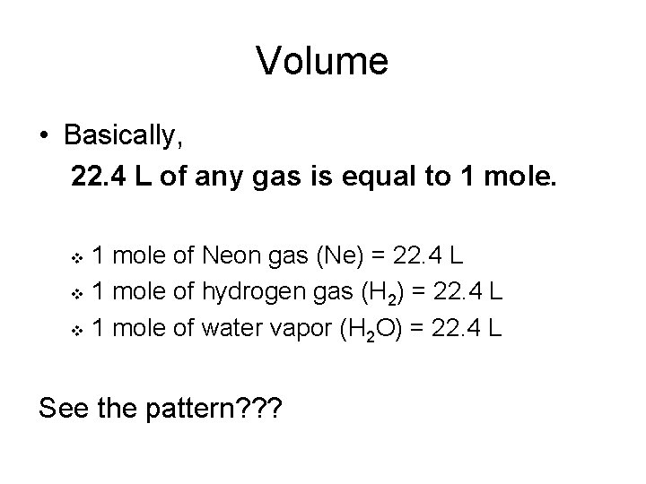 Volume • Basically, 22. 4 L of any gas is equal to 1 mole