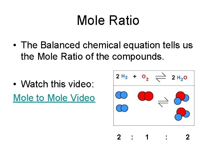 Mole Ratio • The Balanced chemical equation tells us the Mole Ratio of the