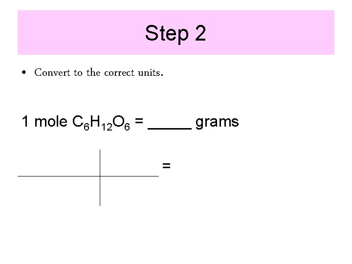 Step 2 • Convert to the correct units. 1 mole C 6 H 12