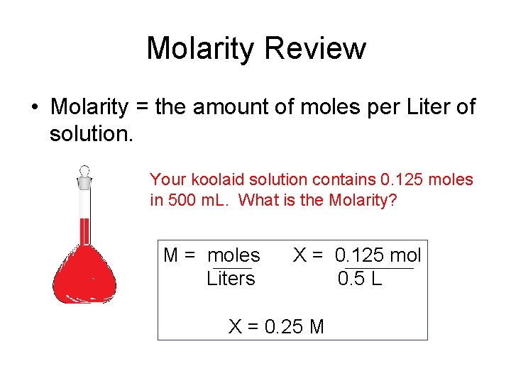 Molarity Review • Molarity = the amount of moles per Liter of solution. Your