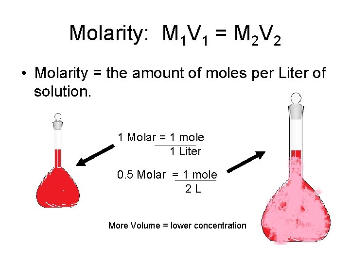 Molarity: M 1 V 1 = M 2 V 2 • Molarity = the