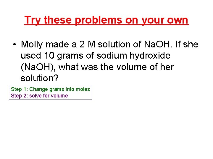 Try these problems on your own • Molly made a 2 M solution of