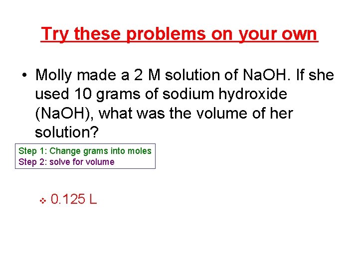 Try these problems on your own • Molly made a 2 M solution of