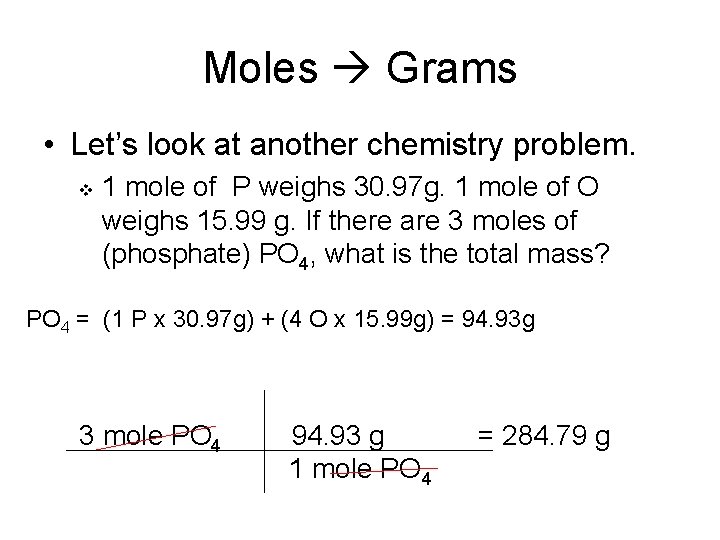 Moles Grams • Let’s look at another chemistry problem. v 1 mole of P