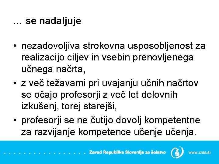 … se nadaljuje • nezadovoljiva strokovna usposobljenost za realizacijo ciljev in vsebin prenovljenega učnega