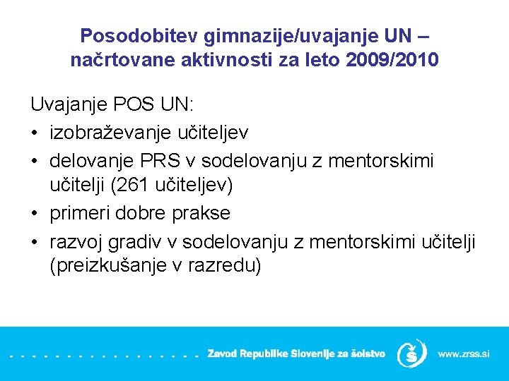 Posodobitev gimnazije/uvajanje UN – načrtovane aktivnosti za leto 2009/2010 Uvajanje POS UN: • izobraževanje