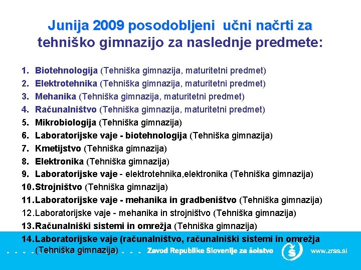 Junija 2009 posodobljeni učni načrti za tehniško gimnazijo za naslednje predmete: 1. Biotehnologija (Tehniška