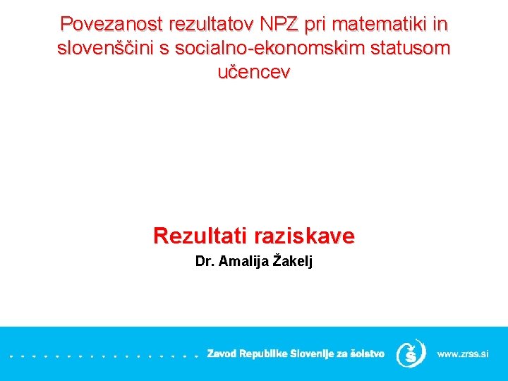 Povezanost rezultatov NPZ pri matematiki in slovenščini s socialno-ekonomskim statusom učencev Rezultati raziskave Dr.