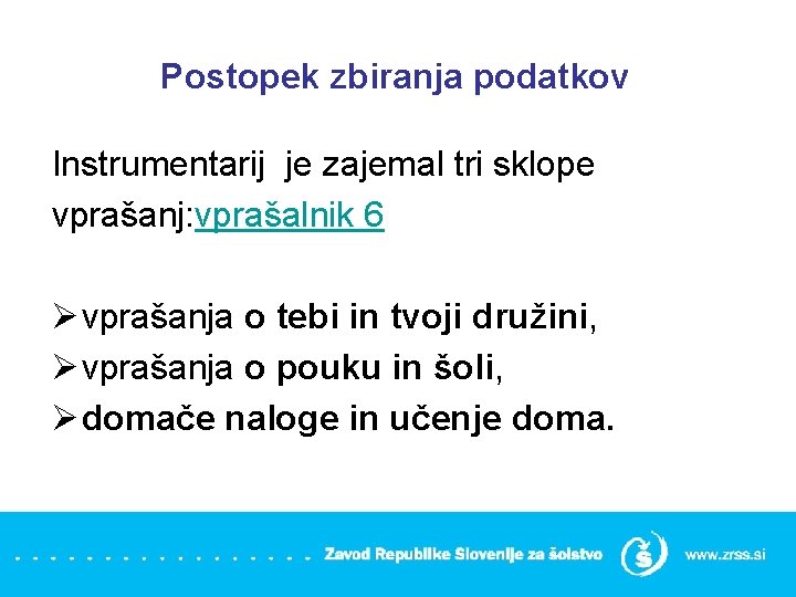 Postopek zbiranja podatkov Instrumentarij je zajemal tri sklope vprašanj: vprašalnik 6 Ø vprašanja o