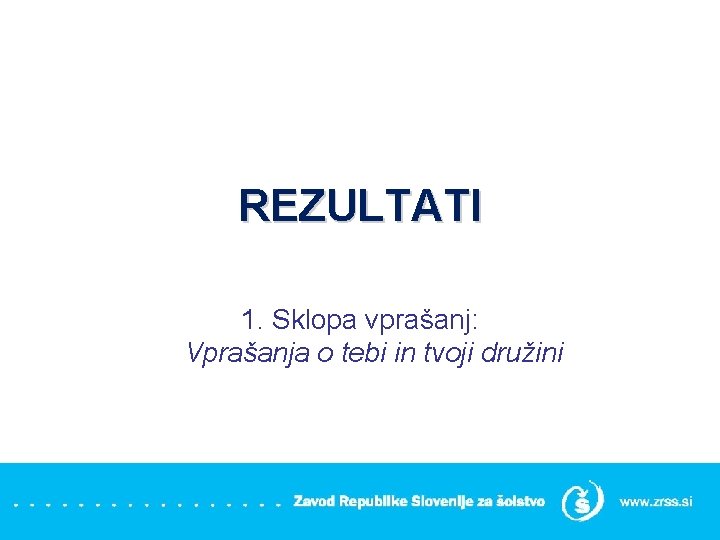 REZULTATI 1. Sklopa vprašanj: Vprašanja o tebi in tvoji družini 