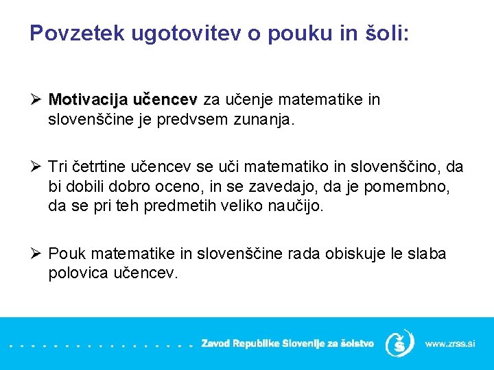 Povzetek ugotovitev o pouku in šoli: Ø Motivacija učencev za učenje matematike in slovenščine