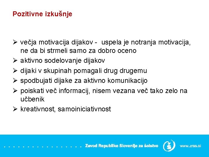 Pozitivne izkušnje Ø večja motivacija dijakov - uspela je notranja motivacija, ne da bi