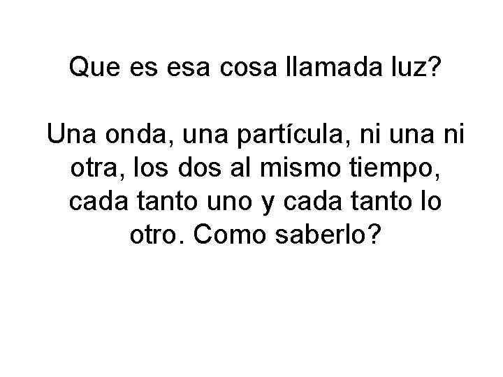 Que es esa cosa llamada luz? Una onda, una partícula, ni una ni otra,