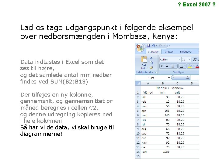 ? Excel 2007 ? Lad os tage udgangspunkt i følgende eksempel over nedbørsmængden i