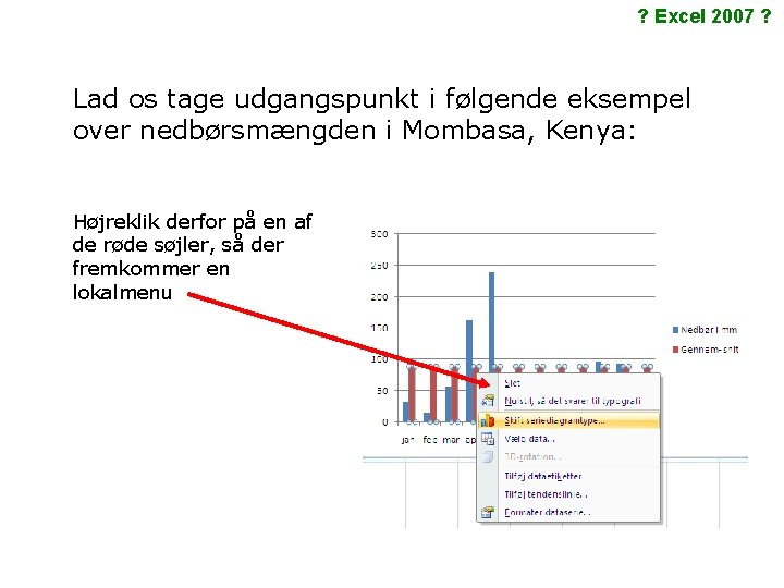 ? Excel 2007 ? Lad os tage udgangspunkt i følgende eksempel over nedbørsmængden i