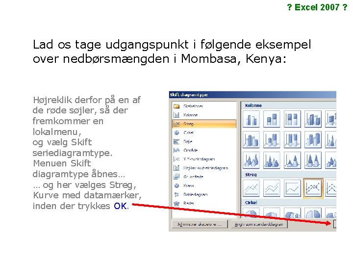 ? Excel 2007 ? Lad os tage udgangspunkt i følgende eksempel over nedbørsmængden i