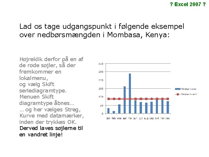 ? Excel 2007 ? Lad os tage udgangspunkt i følgende eksempel over nedbørsmængden i