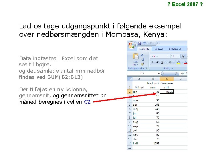 ? Excel 2007 ? Lad os tage udgangspunkt i følgende eksempel over nedbørsmængden i