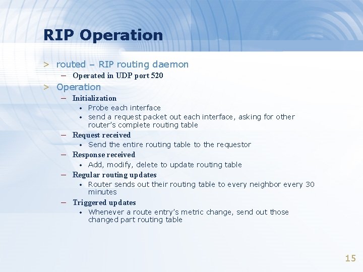 RIP Operation > routed – RIP routing daemon – Operated in UDP port 520