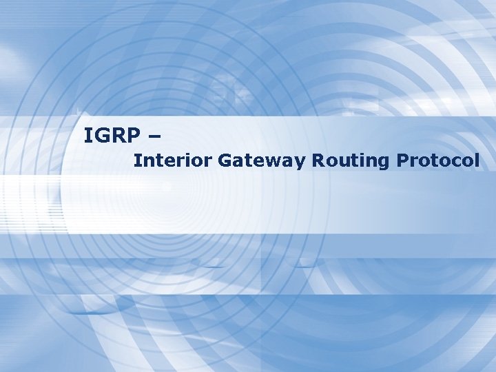 IGRP – Interior Gateway Routing Protocol 