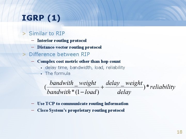 IGRP (1) > Similar to RIP – Interior routing protocol – Distance-vector routing protocol