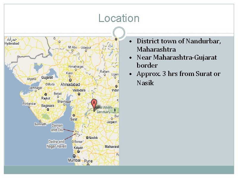 Location • District town of Nandurbar, Maharashtra • Near Maharashtra-Gujarat border • Approx. 3