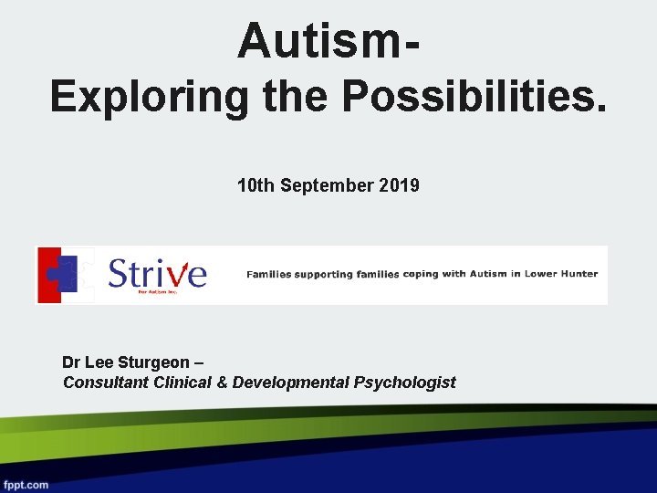 Autism. Exploring the Possibilities. 10 th September 2019 Dr Lee Sturgeon – Consultant Clinical