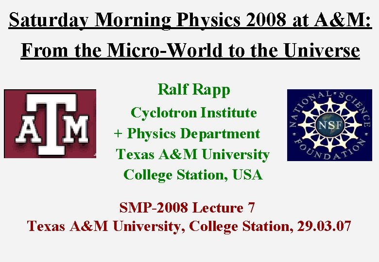 Saturday Morning Physics 2008 at A&M: From the Micro-World to the Universe Ralf Rapp