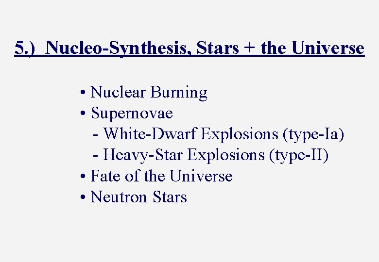 5. ) Nucleo-Synthesis, Stars + the Universe • Nuclear Burning • Supernovae - White-Dwarf