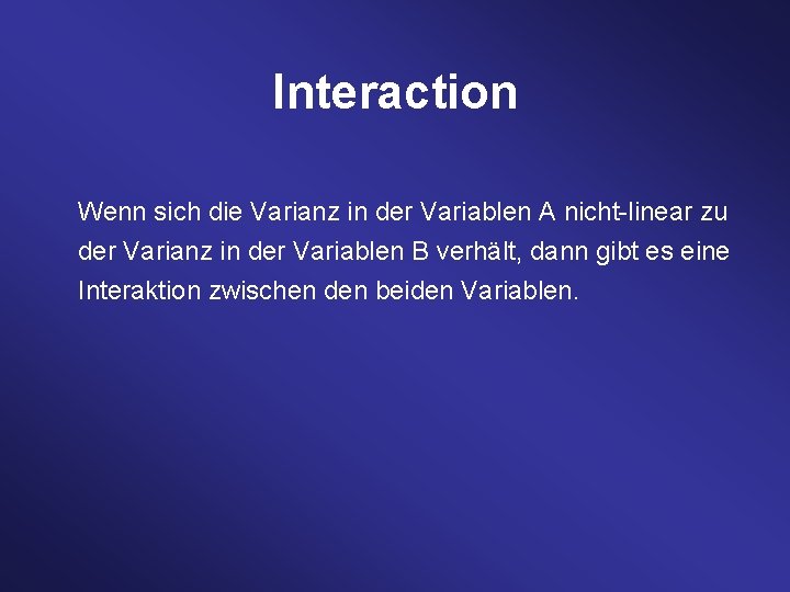 Interaction Wenn sich die Varianz in der Variablen A nicht linear zu der Varianz