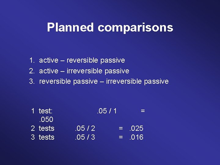 Planned comparisons 1. active – reversible passive 2. active – irreversible passive 3. reversible