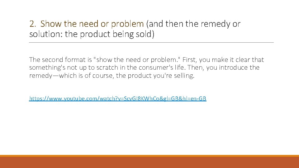 2. Show the need or problem (and then the remedy or solution: the product