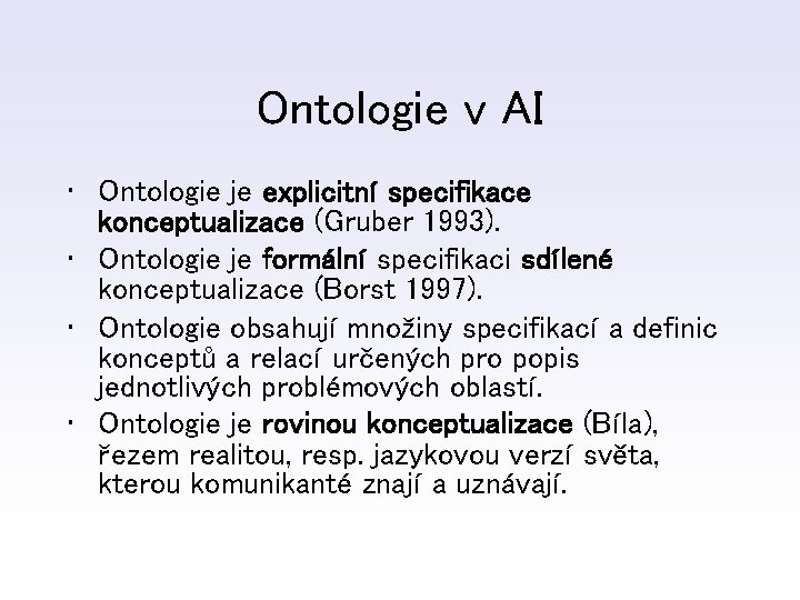 Ontologie v AI • Ontologie je explicitní specifikace konceptualizace (Gruber 1993). • Ontologie je