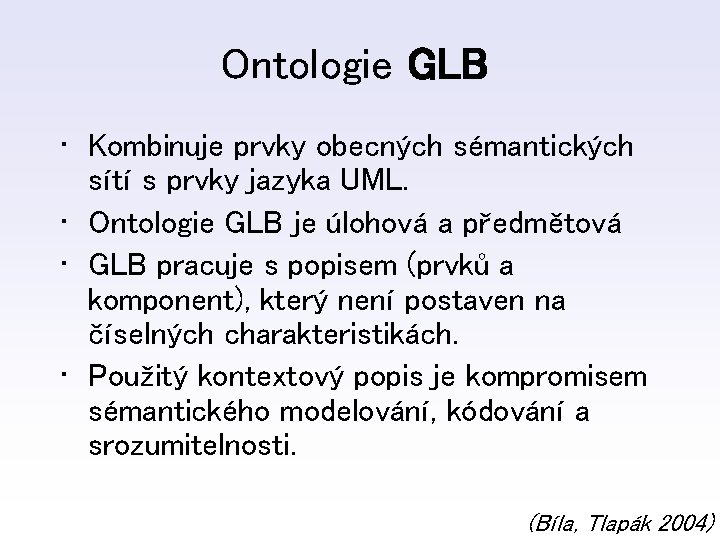 Ontologie GLB • Kombinuje prvky obecných sémantických sítí s prvky jazyka UML. • Ontologie